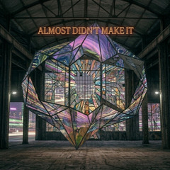 Almost Didn’t Make It