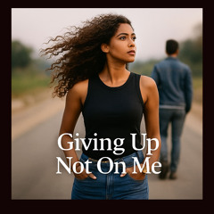 Giving Up Not on Me
