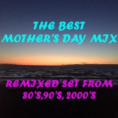 FOR THE COOL MOM'S THE BEST MOTHER'S DAY MIX - A SERIOUS RETRO REMIXED SET FROM 80'S,90'S, 2000'S