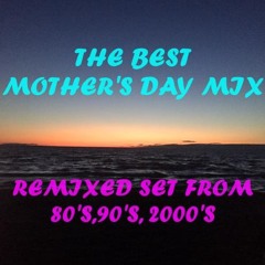 For the cool Mom's out there !  THE BEST  MOTHERS DAY MIX ! CLASSIC SET FROM 80'S,90'S, 2000'S