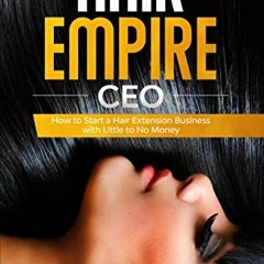 GET EBOOK EPUB KINDLE PDF THE HAIR EMPIRE CEO: How to Start a Hair Extension Business