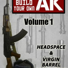 [ACCESS] EBOOK 📮 Build Your Own AK (Vol. I): Headspacing & Virgin Barrel Population