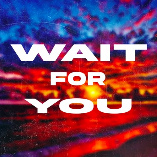 Wait For You