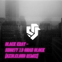 BLACK KRAY - SHORTY 13 ONAH BLOCK (@AX3LCLOUD REMIX )