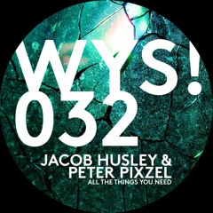 PREMIERE: Peter Pixzel & Jacob Husley - All The Things You Need (WYS!032) WetYourSelf! Recordings