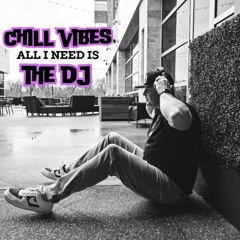 Chill Vibes All I Need Is The Dj