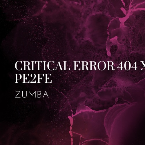 CRITICAL ERROR 404 x Pe2Fe - ZUMBA