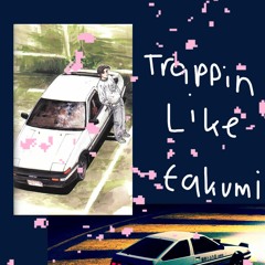 trappin like Takumi