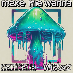 Make Me Wanna (Xankara x Whiskerz)