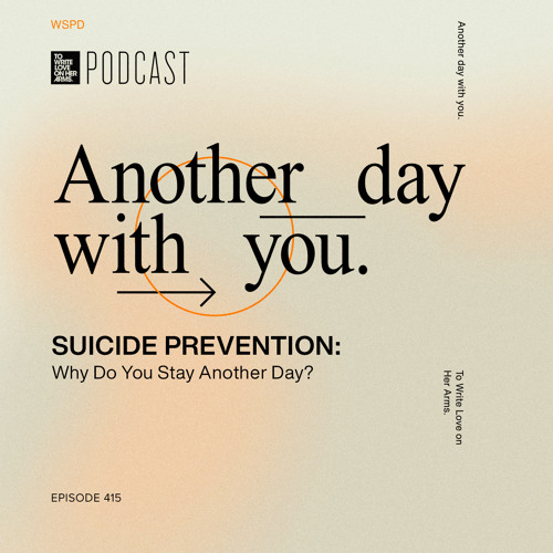 Episode 415: “Suicide Prevention: Why Do You Stay Another Day?”