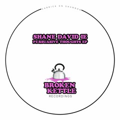 Shane David IE - Persuasive Thoughts EP (SoundCloud Edits)