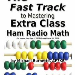 The Fast Track to Mastering Extra Class Ham Radio Math: For exams administered J