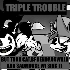 Triple Toons , Triple Trouble But Toon BF,Cat,Bendy,Oswald And Sadmouse WI Sing It | FNF COVER