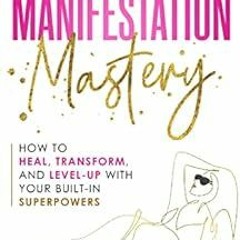 VIEW EPUB KINDLE PDF EBOOK Manifestation Mastery: How to Heal, Transform, and Level-Up With Your Bui
