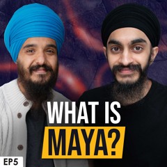 How is Maya an illusion? - Japji Sahib Podcast EP5