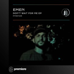 Premiere: Emen - Don’t Wait For Me - My Techno Weighs A Ton
