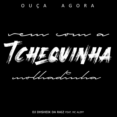 Vem Com a Tcheq*nha Molhadinha