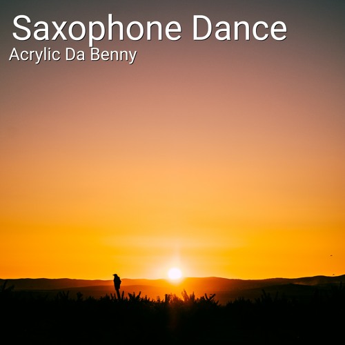 Stream Saxophone Dance by Acrylic Da Benny Listen online for free on