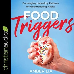 [PDF] ❤️ Read Food Triggers: Exchanging Unhealthy Patterns for God-Honoring Habits by  Amber Lia