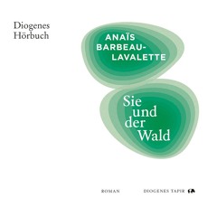 Anaïs Barbeau-Lavalette, Sie und der Wald. Diogenes Hörbuch 978-3-257-96545-8