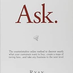 ^Pdf^ Ask: The Counterintuitive Online Formula to Discover Exactly What Your Customers Want to