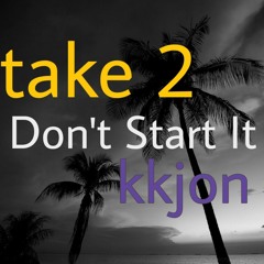 Don't Start It (Take 2)