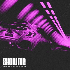 DESTROY3R - SHOW ME