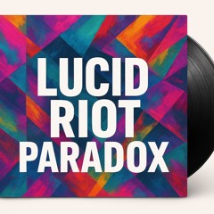 “ LUCID RIOT PARADOX ”