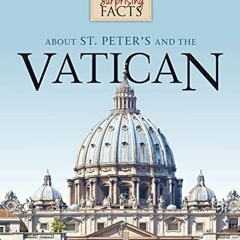GET [PDF EBOOK EPUB KINDLE] 101 Surprising Facts About St. Peter's and the Vatican by