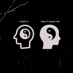 i hate u, dont leave me