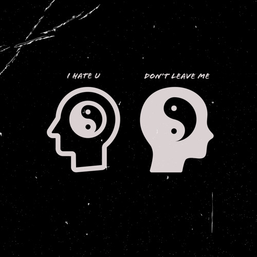 i hate u, dont leave me