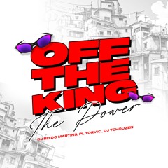OFF THE KING THE POWER [ DJ RD DO MARTINS, PL TORVIC & DJ TCHOUZEN ]