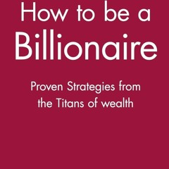 EPUB Download How To Be A Billionaire Proven Strategies From The Titans Of