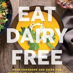free read✔ Eat Dairy Free: Your Essential Cookbook for Everyday Meals, Snacks, and Sweets