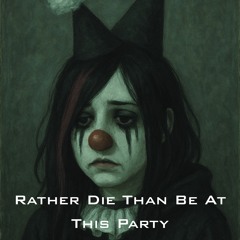 Rather Die Than Be At This Party