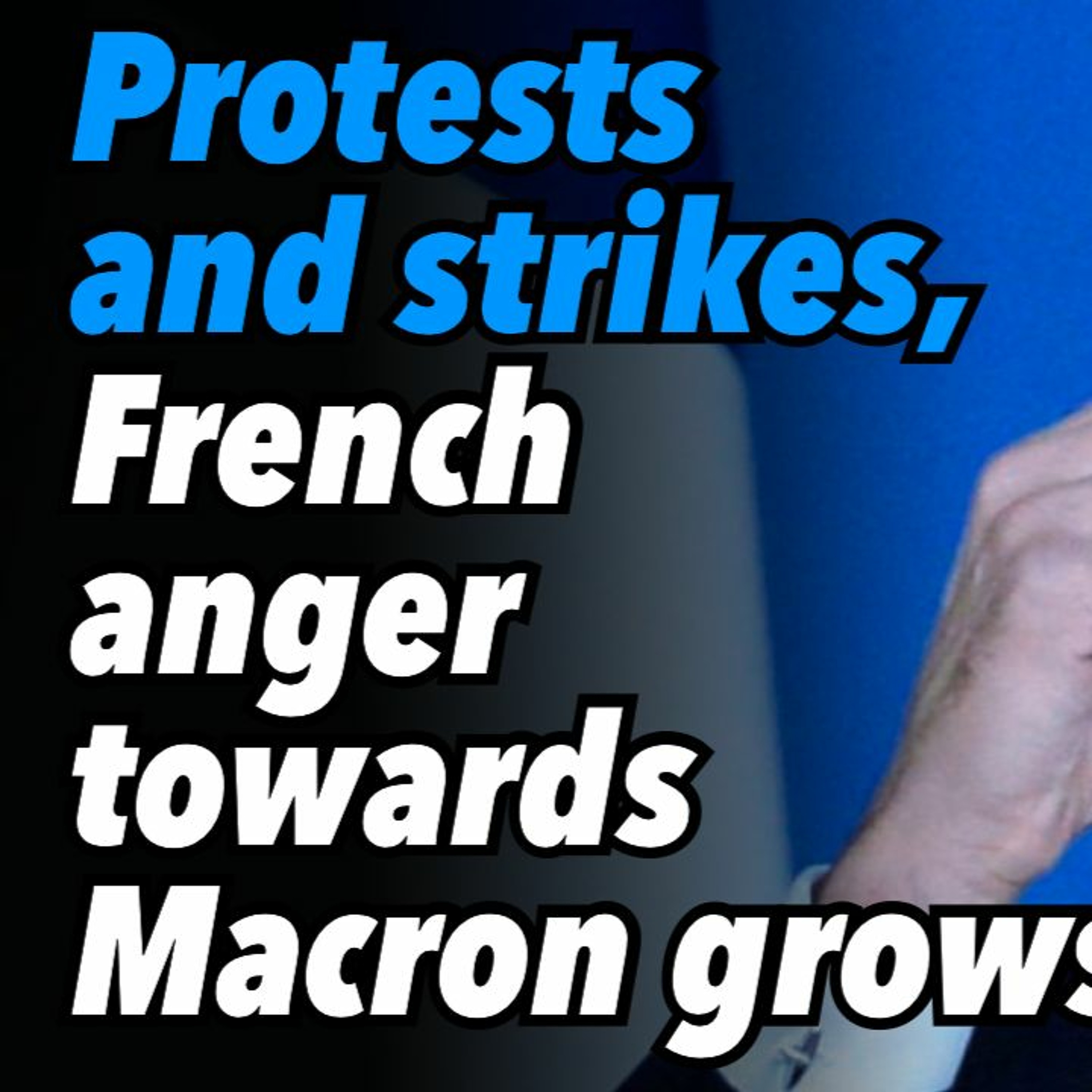 Protests and strikes, French anger towards Macron grows