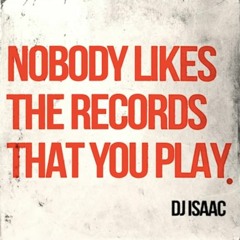 DJ Isaac - Nobody Likes The Records That You Play