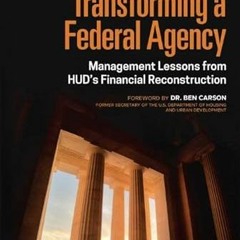 [READ] KINDLE 💗 Transforming a Federal Agency: Management Lessons from HUD's Financi