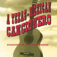 free EBOOK 📍 A Texas-Mexican Cancionero: Folksongs of the Lower Border by  Américo P