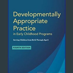 [Read Pdf] 📚 Developmentally Appropriate Practice in Early Childhood Programs Serving Children fro