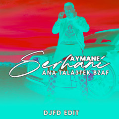 Aymane Serhani - ANA TALA3TEK BZAF ( DJFD EDIT ) 96 BPM