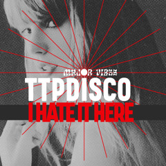 TTPDISCO - I HATE IT HERE (MV REMIX)