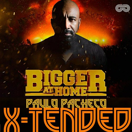 BIGGER AT HOME (X-TENDED)PAULOPACHECO