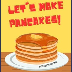 Read^^ 📖 Let's Make Pancakes!: Teach your child how to cook in an interactive style of reading | A