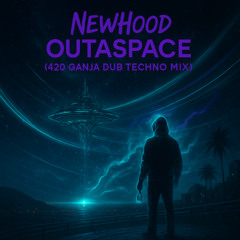 NewHood – Outaspace (420 Ganja Dub Techno Mix)
