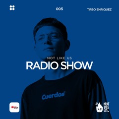 EP005 Not Like Us Radio Show | Tirso Enriquez
