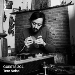 GUESTS 204 – Tete Noise