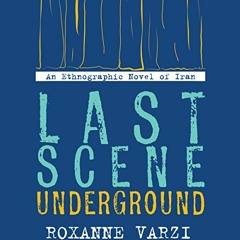 View PDF Last Scene Underground: An Ethnographic Novel of Iran by  Roxanne Varzi,Roxanne Varzi,Audib