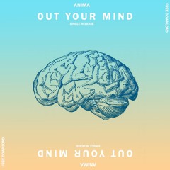 ANIMA - OUT YOUR MIND [FREE DOWNLOAD]