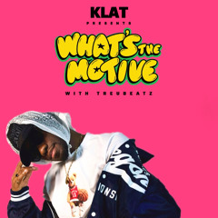 KLAT PRESENTS: WHAT'S THE MOTIVE FT. TREU BEATZ